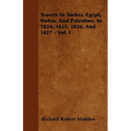 Travels In Turkey, Egypt, Nubia, And Palestine, In 1824, 1825, 1826, And 1827 - Vol. I