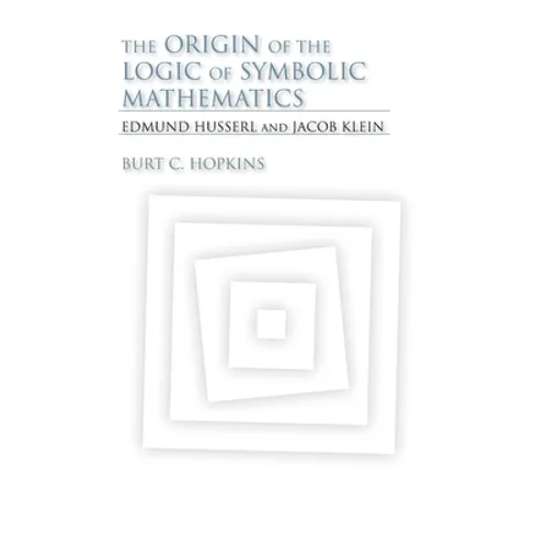 The Origin of the Logic of Symbolic Mathematics: Edmund Husserl and Jacob Klein