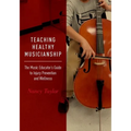 Teaching Healthy Musicianship: The Music Educator's Guide to Injury Prevention and Wellness