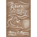 The Return to Self: A Pathway to Inner Peace, Forgiveness, Self- Love, Joy, and Hope