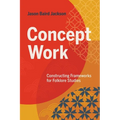 Concept Work: Constructing Frameworks for Folklore Studies
