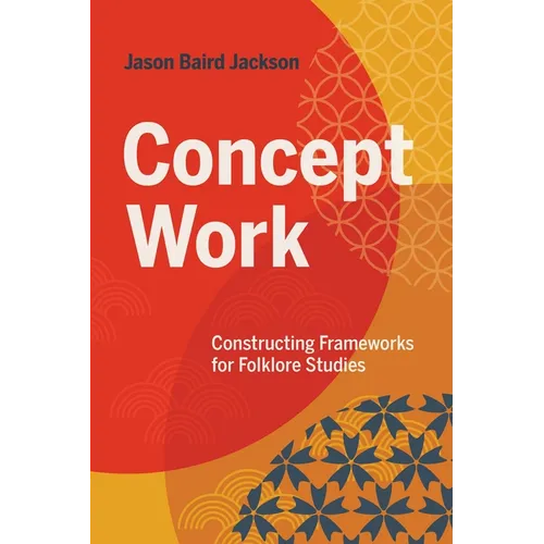 Concept Work: Constructing Frameworks for Folklore Studies