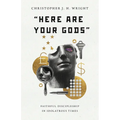 Here Are Your Gods: Faithful Discipleship in Idolatrous Times