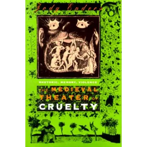 The Medieval Theater of Cruelty: Rhetoric, Memory, Violence