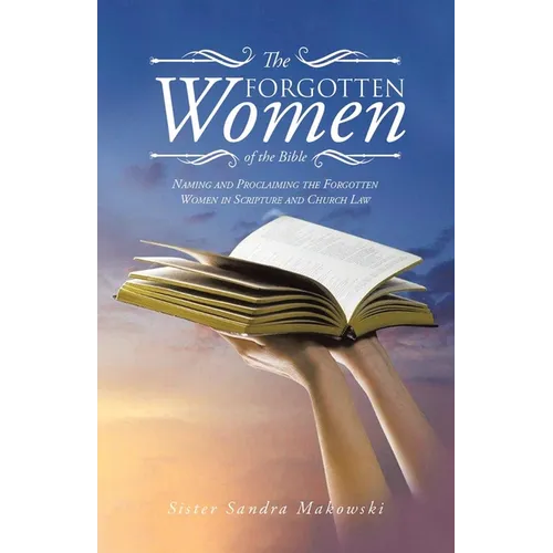The Forgotten Women of the Bible: Naming and Proclaiming the Forgotten Women in Scripture and Church Law
