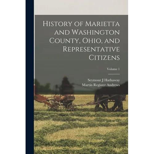 History of Marietta and Washington County, Ohio, and Representative Citizens; Volume 1