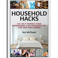 Household Hacks: 150+ Do It Yourself Home Improvement & DIY Household Tips That Save Time & Money